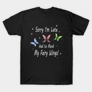 Sorry I'm Late. Had to Mend My Fairy Wings! T-Shirt